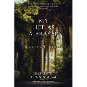 My Life as a Prayer: A Multifaith Memoir -- Elizabeth Cunningham